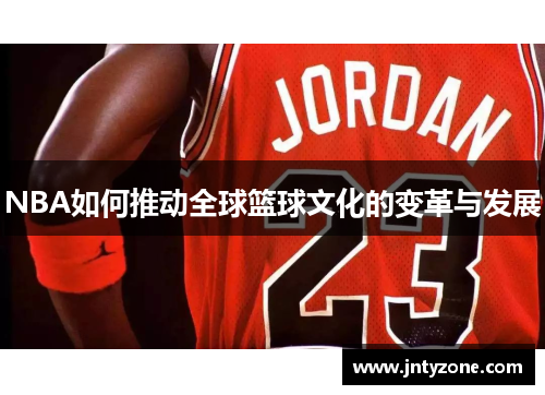 NBA如何推动全球篮球文化的变革与发展