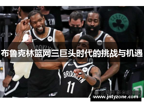 布鲁克林篮网三巨头时代的挑战与机遇