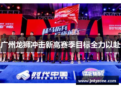 广州龙狮冲击新高赛季目标全力以赴